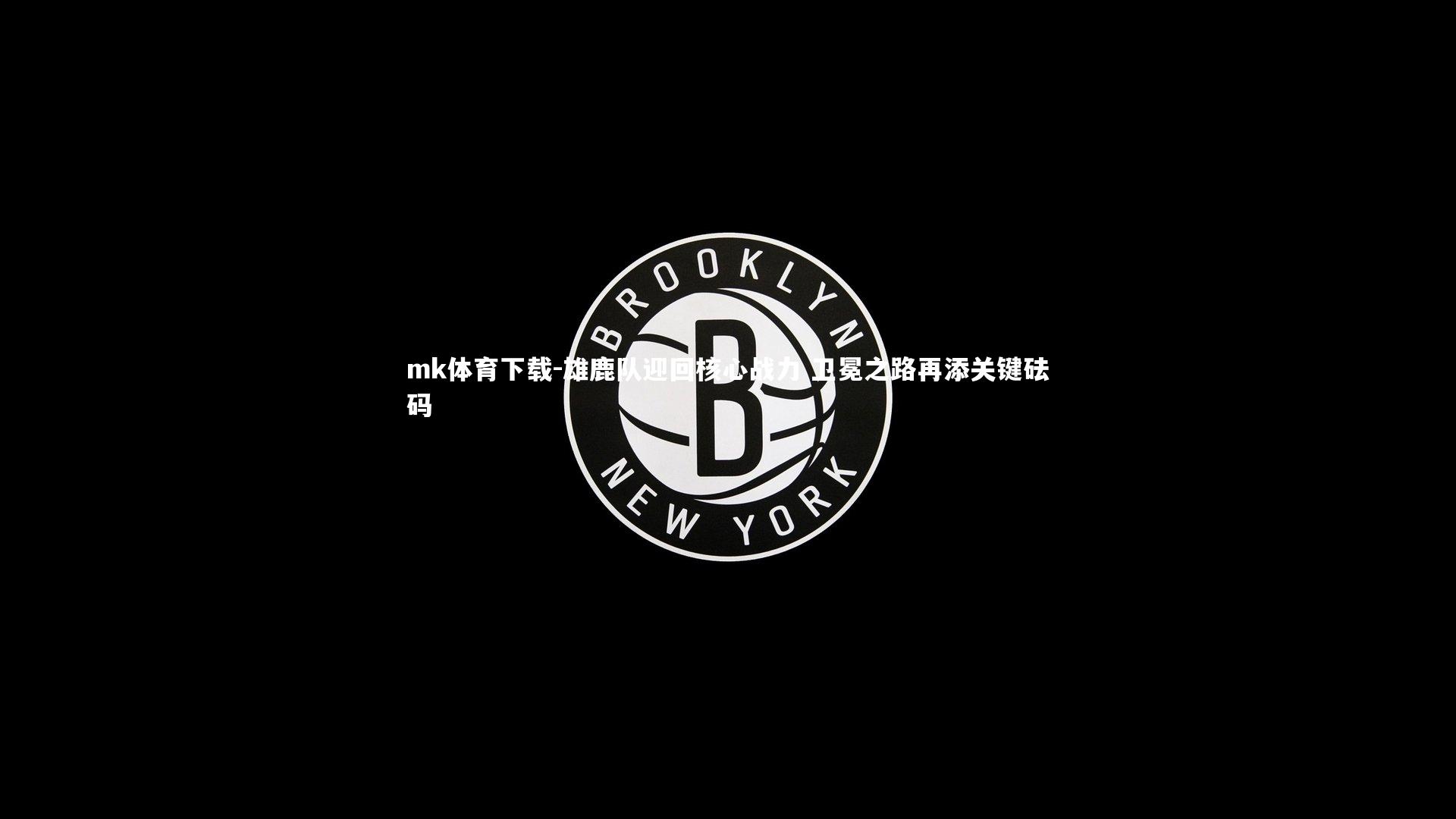 雄鹿队迎回核心战力 卫冕之路再添关键砝码