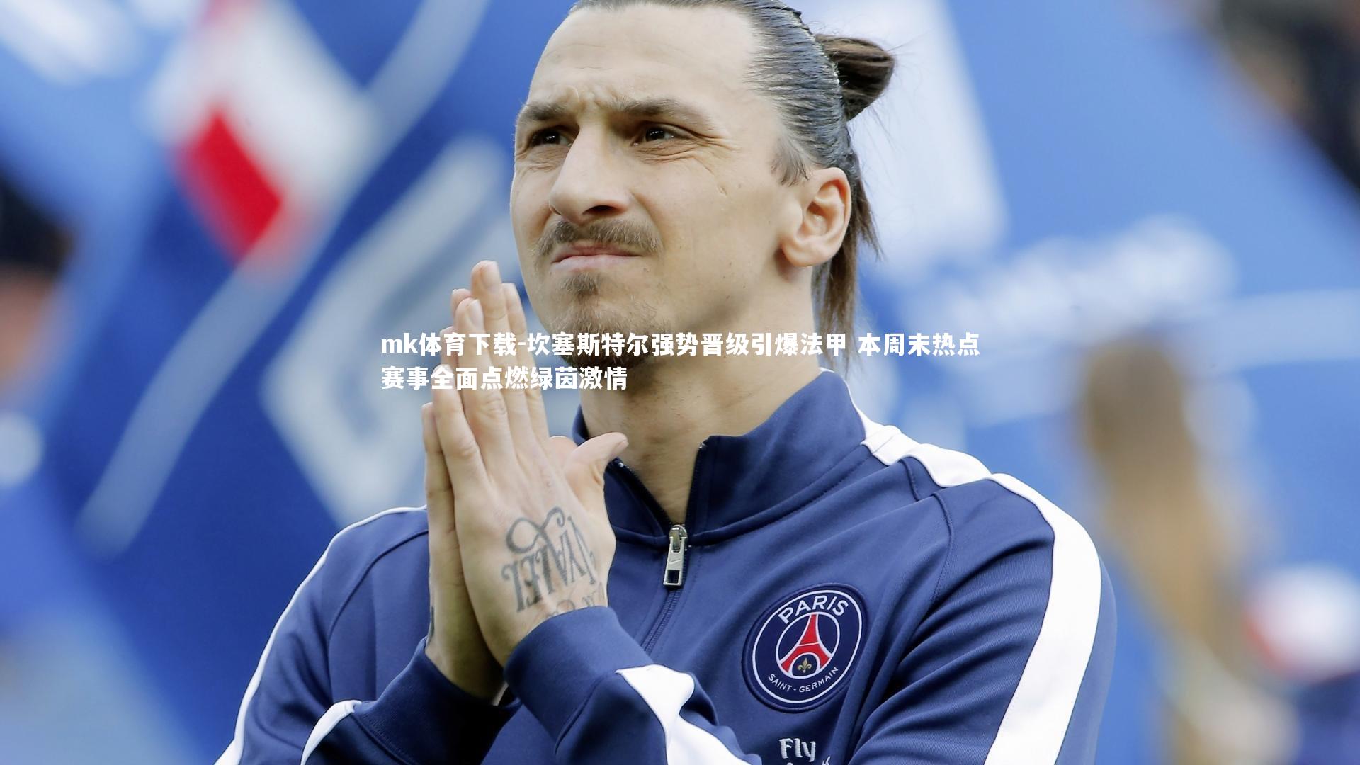 坎塞斯特尔强势晋级引爆法甲 本周末热点赛事全面点燃绿茵激情