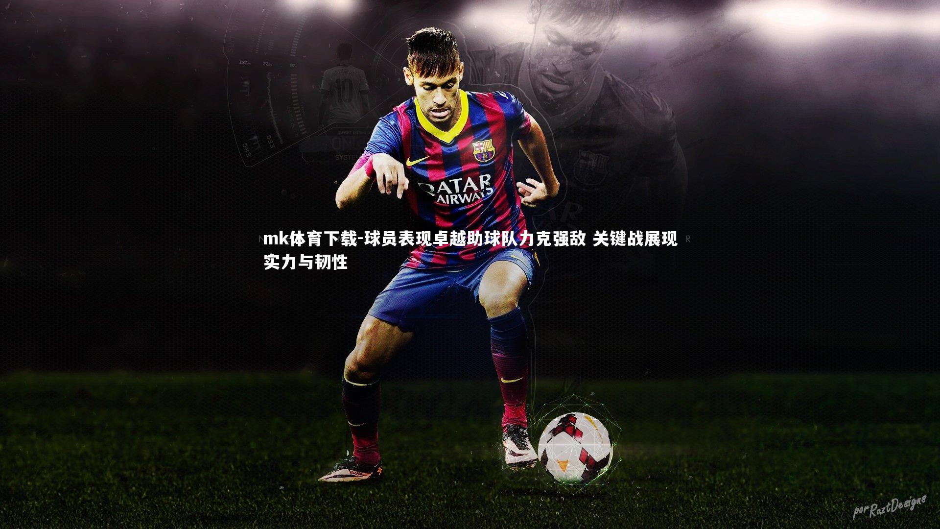 球员表现卓越助球队力克强敌 关键战展现实力与韧性