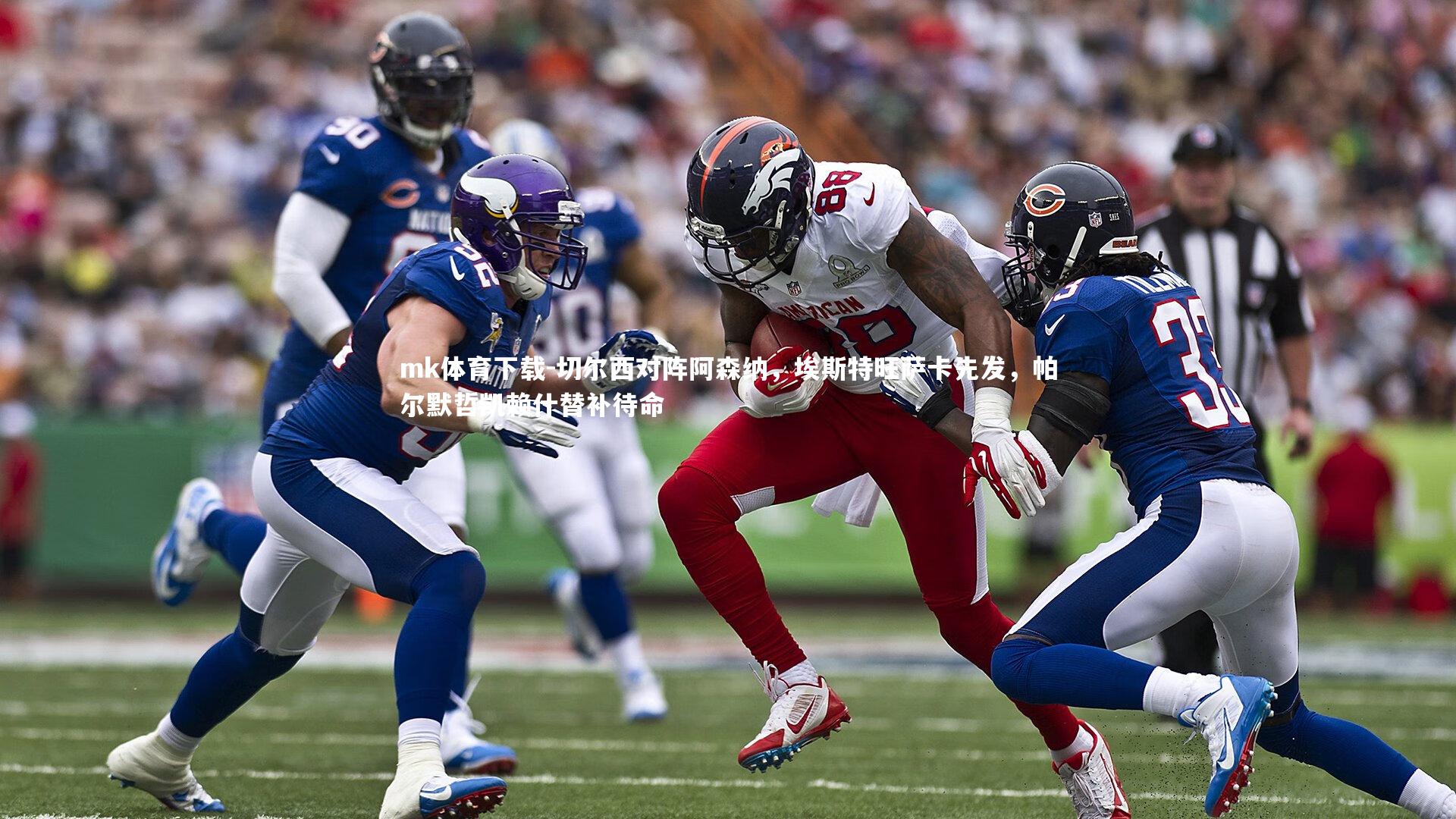 mk体育下载-切尔西对阵阿森纳，埃斯特旺萨卡先发，帕尔默哲凯赖什替补待命